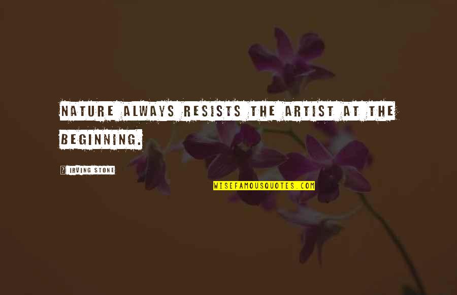 Carollos Quotes By Irving Stone: Nature always resists the artist at the beginning. Carollos Quotes By Irving Stone: Nature always resists the artist at the beginning.