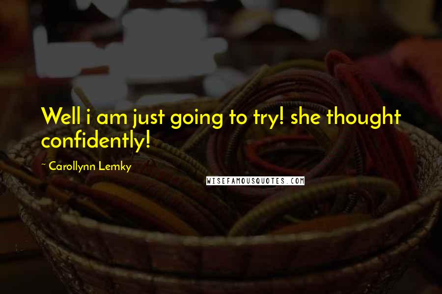 Carollynn Lemky quotes: Well i am just going to try! she thought confidently!