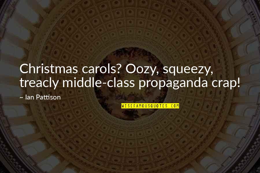 Carols Quotes By Ian Pattison: Christmas carols? Oozy, squeezy, treacly middle-class propaganda crap!