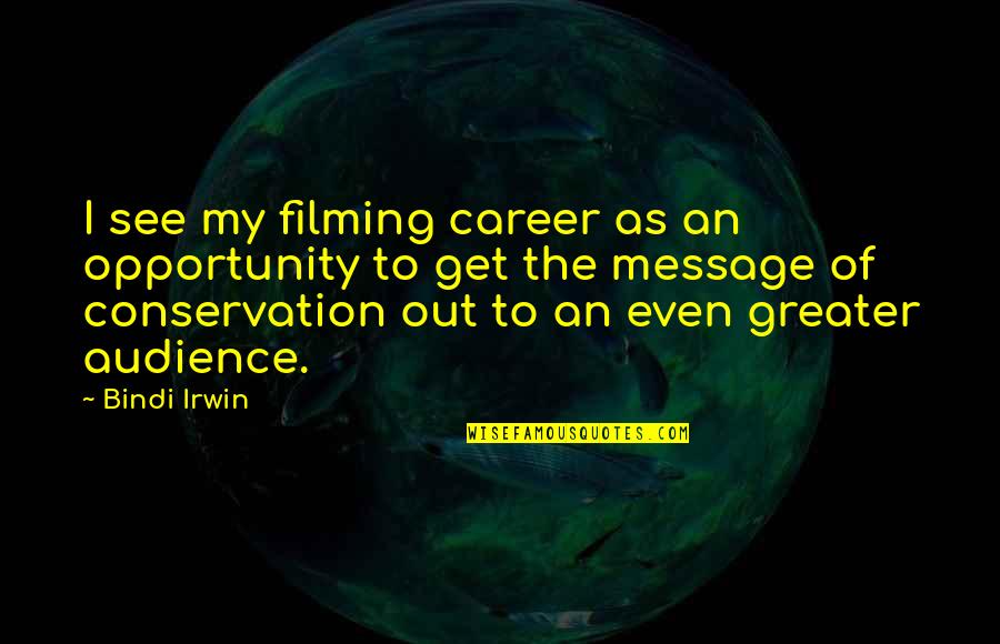 Carolus Duran Quotes By Bindi Irwin: I see my filming career as an opportunity