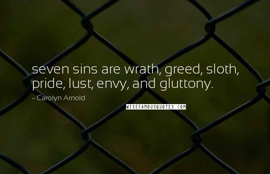 Carolyn Arnold quotes: seven sins are wrath, greed, sloth, pride, lust, envy, and gluttony.