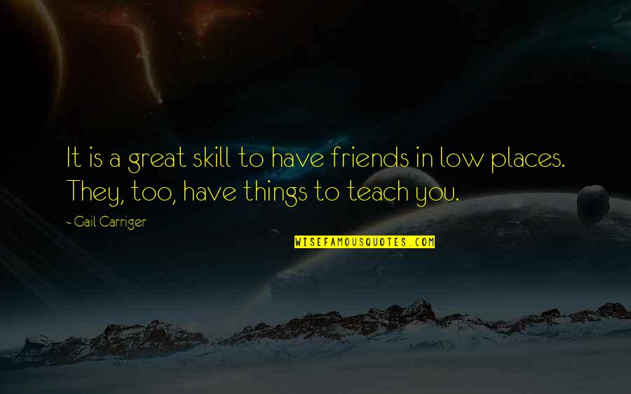 Carolyn Birmingham Quotes By Gail Carriger: It is a great skill to have friends