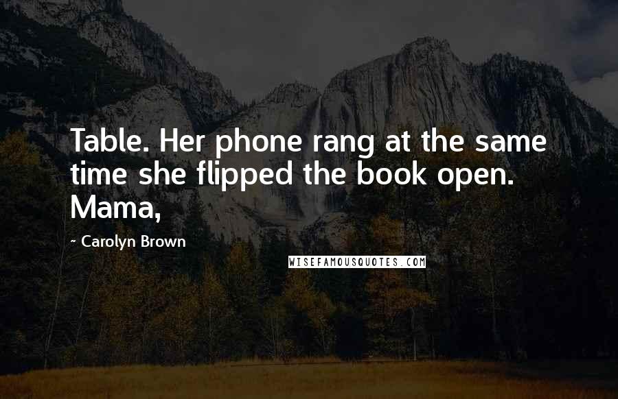 Carolyn Brown quotes: Table. Her phone rang at the same time she flipped the book open. Mama,