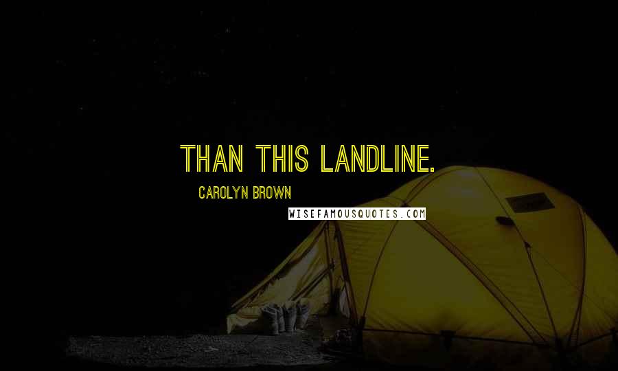 Carolyn Brown quotes: than this landline.