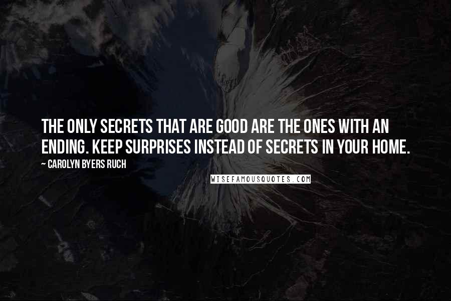 Carolyn Byers Ruch quotes: The only secrets that are good are the ones with an ending. Keep surprises instead of secrets in your home.