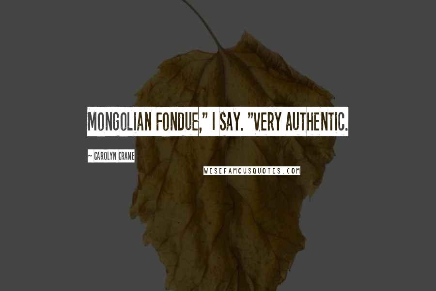 Carolyn Crane quotes: Mongolian Fondue," I say. "Very authentic.