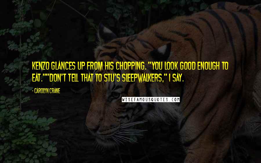 Carolyn Crane quotes: Kenzo glances up from his chopping. "You look good enough to eat.""Don't tell that to Stu's sleepwalkers," I say.