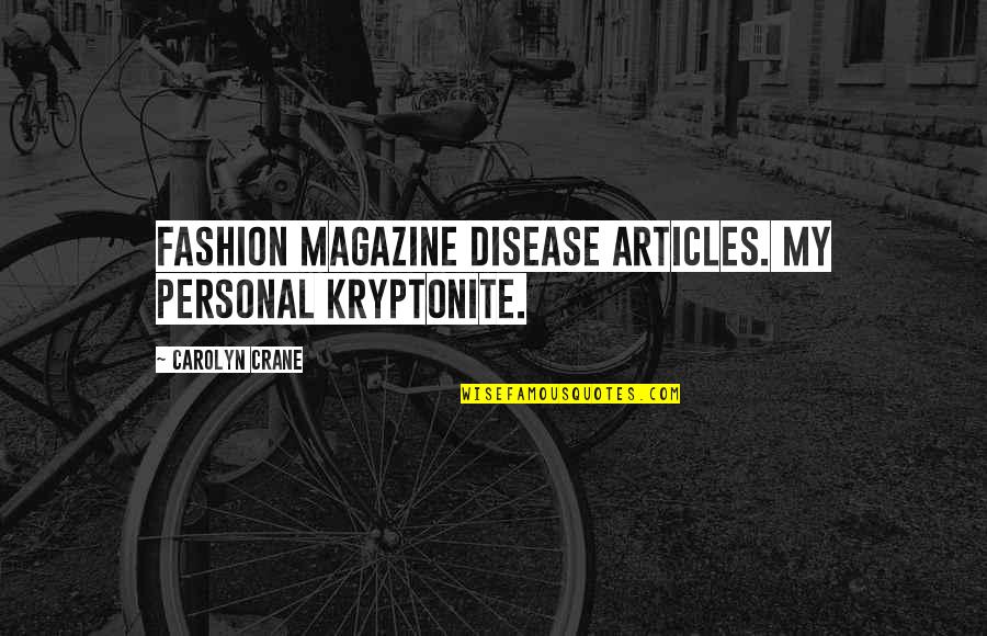 Carolyn Crane Quotes By Carolyn Crane: Fashion magazine disease articles. My personal Kryptonite.