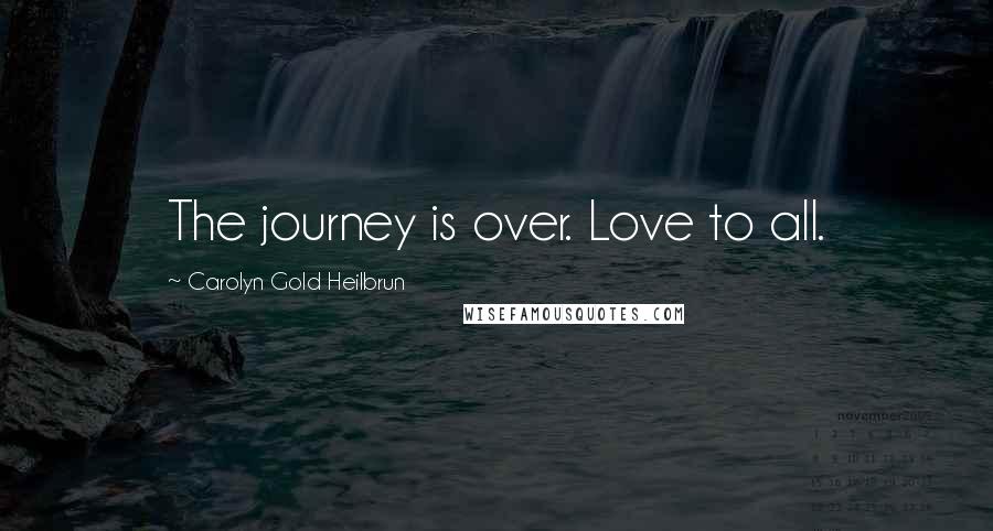 Carolyn Gold Heilbrun quotes: The journey is over. Love to all.