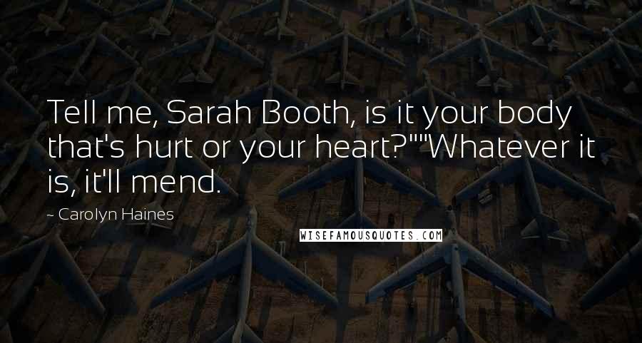 Carolyn Haines quotes: Tell me, Sarah Booth, is it your body that's hurt or your heart?""Whatever it is, it'll mend.