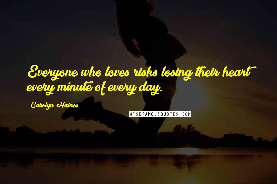 Carolyn Haines quotes: Everyone who loves risks losing their heart every minute of every day.