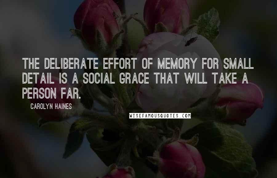 Carolyn Haines quotes: The deliberate effort of memory for small detail is a social grace that will take a person far.