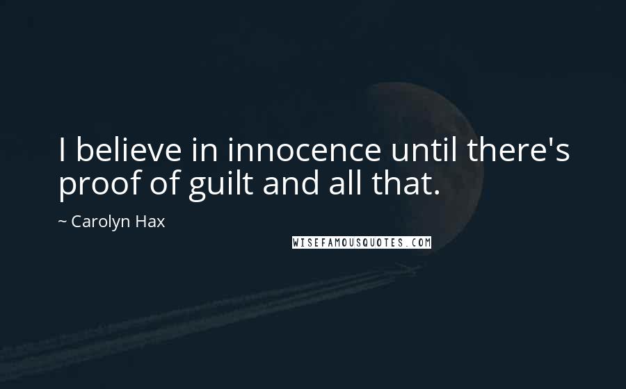 Carolyn Hax quotes: I believe in innocence until there's proof of guilt and all that.