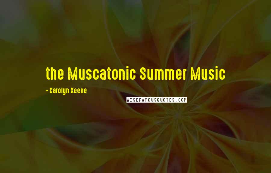 Carolyn Keene quotes: the Muscatonic Summer Music