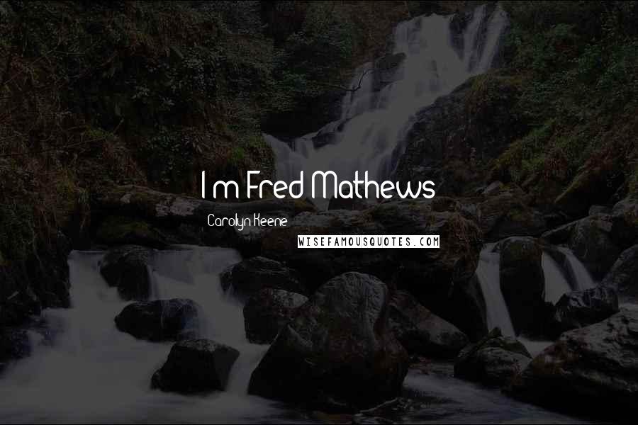 Carolyn Keene quotes: I'm Fred Mathews