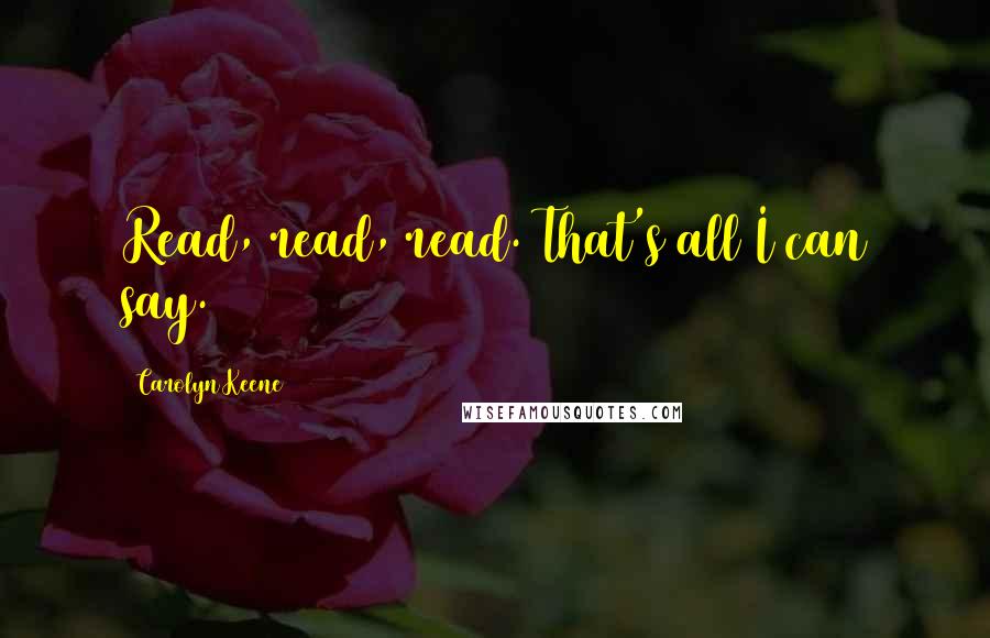 Carolyn Keene quotes: Read, read, read. That's all I can say.