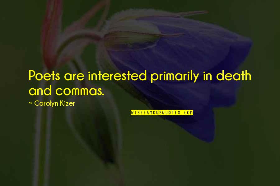 Carolyn Kizer Quotes By Carolyn Kizer: Poets are interested primarily in death and commas.