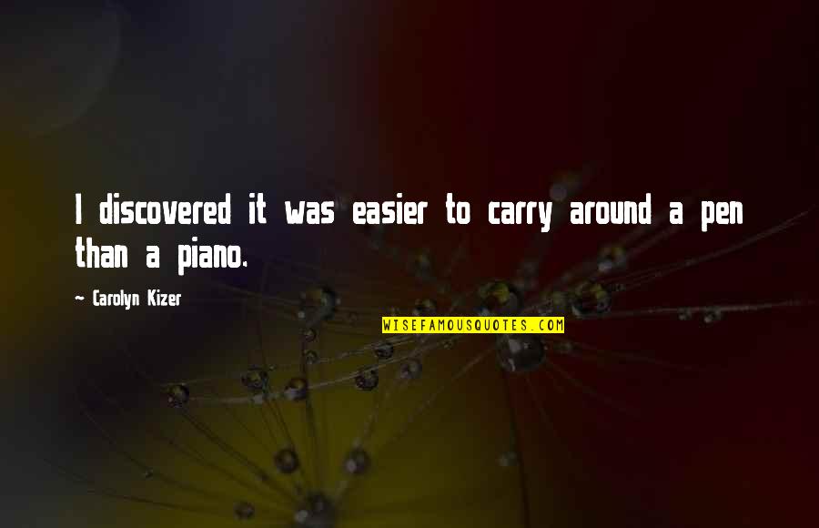 Carolyn Kizer Quotes By Carolyn Kizer: I discovered it was easier to carry around