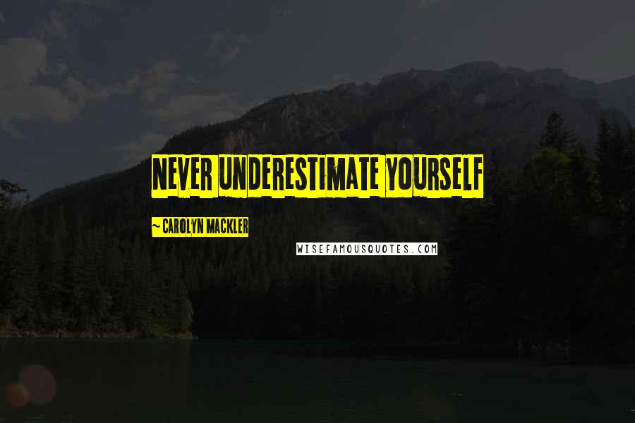Carolyn Mackler quotes: Never underestimate yourself