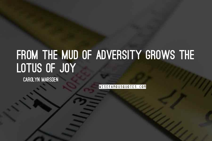 Carolyn Marsden quotes: From the mud of adversity grows the lotus of joy