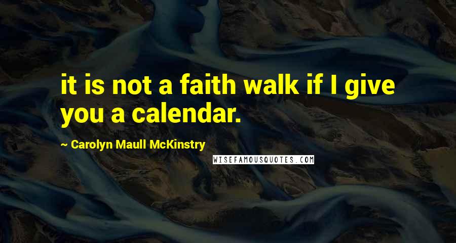 Carolyn Maull McKinstry quotes: it is not a faith walk if I give you a calendar.