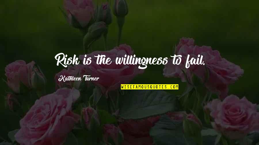 Carolyn Mckinstry Quotes By Kathleen Turner: Risk is the willingness to fail.