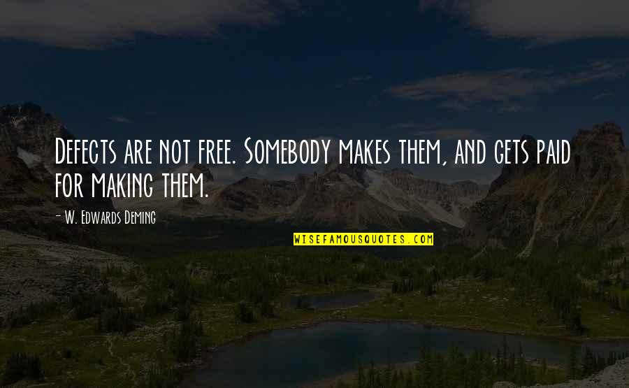 Carolyn Saxby Quotes By W. Edwards Deming: Defects are not free. Somebody makes them, and