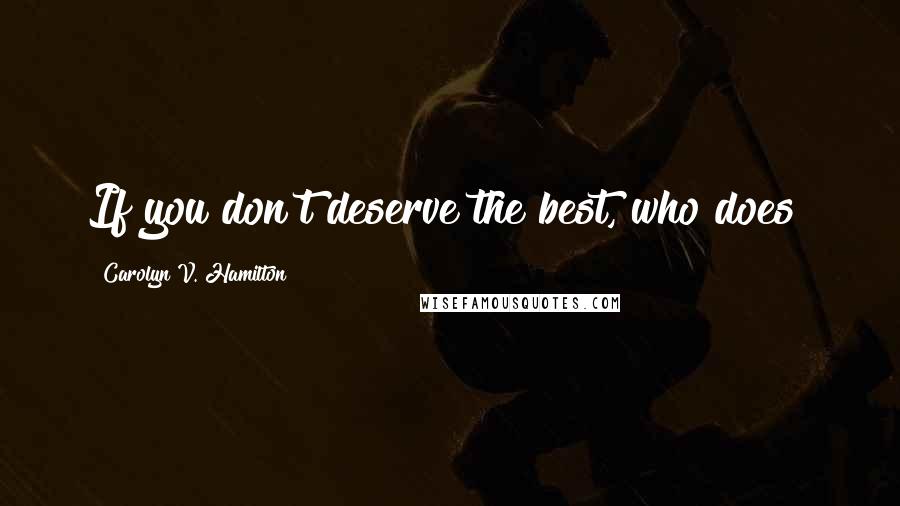 Carolyn V. Hamilton quotes: If you don't deserve the best, who does?