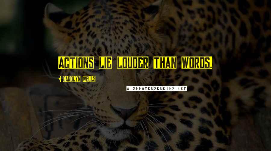 Carolyn Wells quotes: Actions lie louder than words.