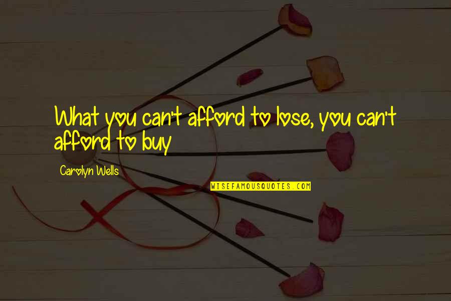 Carolyn Wells Quotes By Carolyn Wells: What you can't afford to lose, you can't