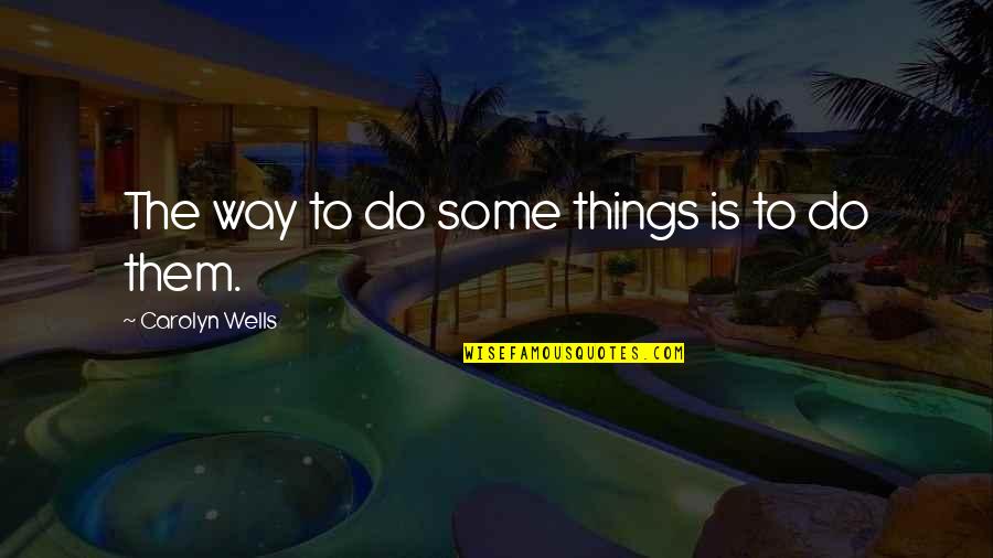 Carolyn Wells Quotes By Carolyn Wells: The way to do some things is to