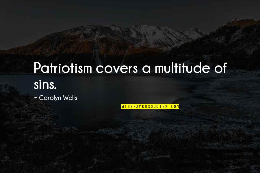 Carolyn Wells Quotes By Carolyn Wells: Patriotism covers a multitude of sins.