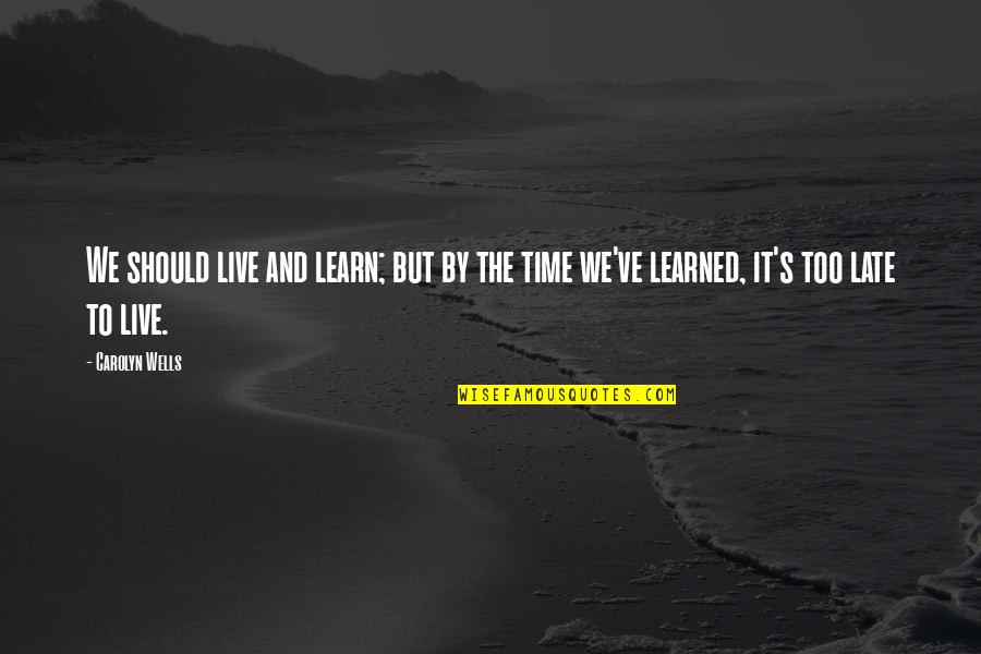 Carolyn Wells Quotes By Carolyn Wells: We should live and learn; but by the