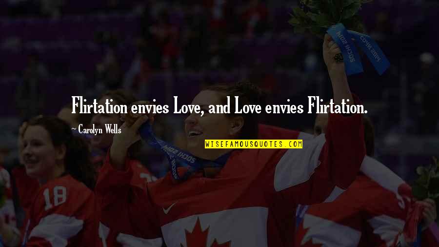 Carolyn Wells Quotes By Carolyn Wells: Flirtation envies Love, and Love envies Flirtation.