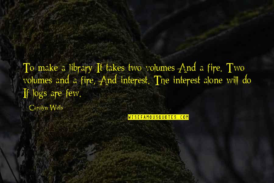 Carolyn Wells Quotes By Carolyn Wells: To make a library It takes two volumes