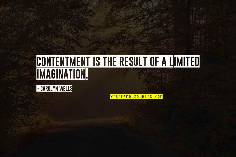 Carolyn Wells Quotes By Carolyn Wells: Contentment is the result of a limited imagination.