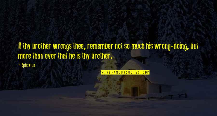 Carolynn Kingyens Quotes By Epictetus: If thy brother wrongs thee, remember not so