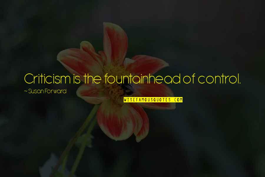 Carolynn Rojas Quotes By Susan Forward: Criticism is the fountainhead of control. Carolynn Rojas Quotes By Susan Forward: Criticism is the fountainhead of control.