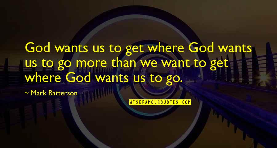 Carolynne Good Quotes By Mark Batterson: God wants us to get where God wants