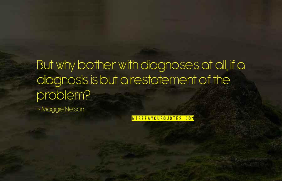 Carolynne Harris Quotes By Maggie Nelson: But why bother with diagnoses at all, if Carolynne Harris Quotes By Maggie Nelson: But why bother with diagnoses at all, if