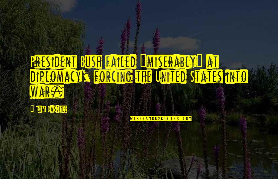 Carolynne Harris Quotes By Tom Daschle: President Bush failed "miserably" at diplomacy, forcing the