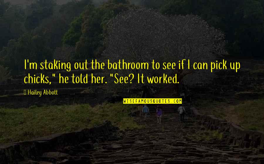 Carolynne Quotes By Hailey Abbott: I'm staking out the bathroom to see if Carolynne Quotes By Hailey Abbott: I'm staking out the bathroom to see if