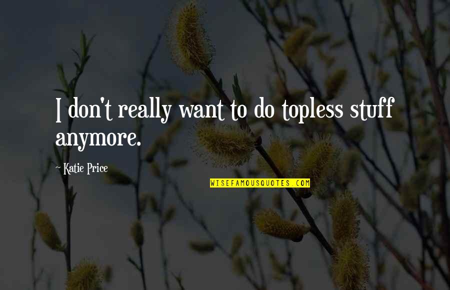 Carolynne Quotes By Katie Price: I don't really want to do topless stuff Carolynne Quotes By Katie Price: I don't really want to do topless stuff