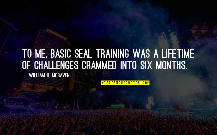 Carolynne Quotes By William H. McRaven: To me, basic SEAL training was a lifetime Carolynne Quotes By William H. McRaven: To me, basic SEAL training was a lifetime