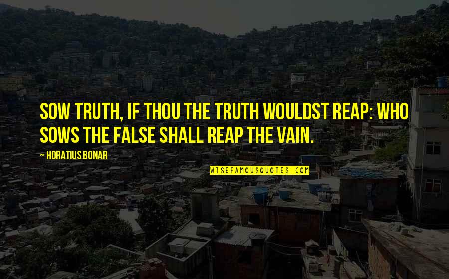 Carolyns Southern Comfort Cuisine Quotes By Horatius Bonar: Sow truth, if thou the truth wouldst reap: