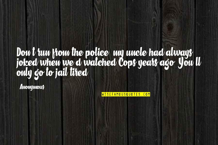 Caromont Quotes By Anonymous: Don't run from the police, my uncle had Caromont Quotes By Anonymous: Don't run from the police, my uncle had