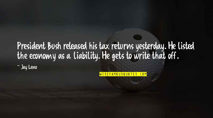 Caromont Quotes By Jay Leno: President Bush released his tax returns yesterday. He Caromont Quotes By Jay Leno: President Bush released his tax returns yesterday. He