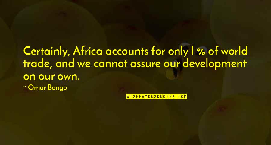 Caroms Quotes By Omar Bongo: Certainly, Africa accounts for only l % of