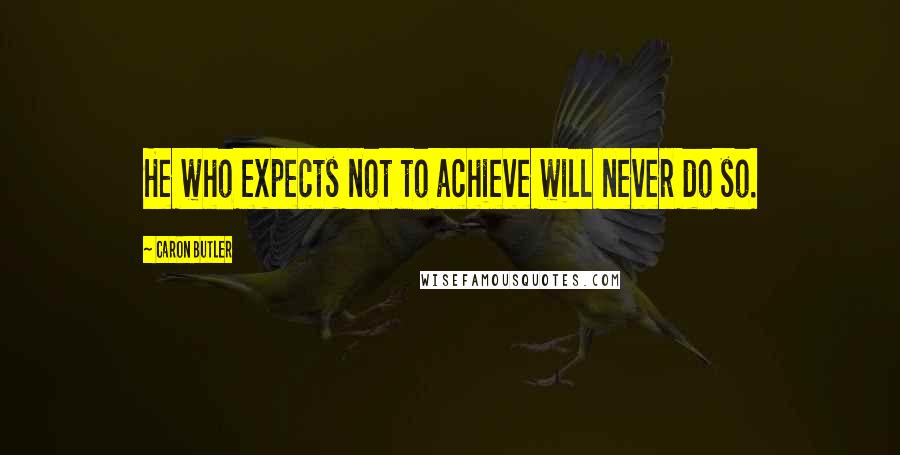Caron Butler quotes: He who expects not to achieve will never do so.