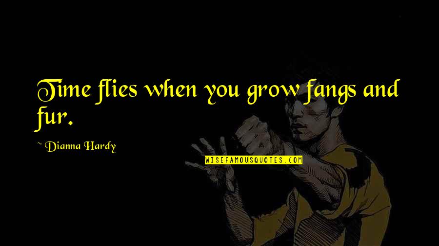 Carone Video Quotes By Dianna Hardy: Time flies when you grow fangs and fur.